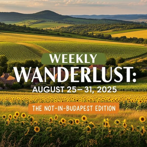 Weekly Wanderlust: August 25–31, 2025 (The Not-in-Budapest Edition)