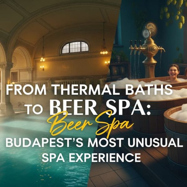 From Thermal Baths to Beer Spa: Budapest’s Most Unusual Spa Experience